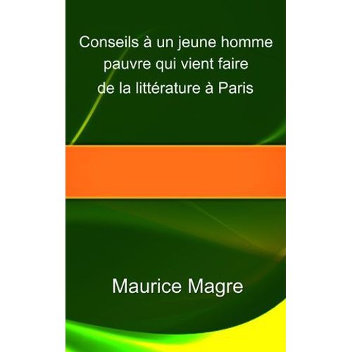 Conseils À Un Jeune Homme Pauvre Qui Vient Faire De La Littérature À Paris