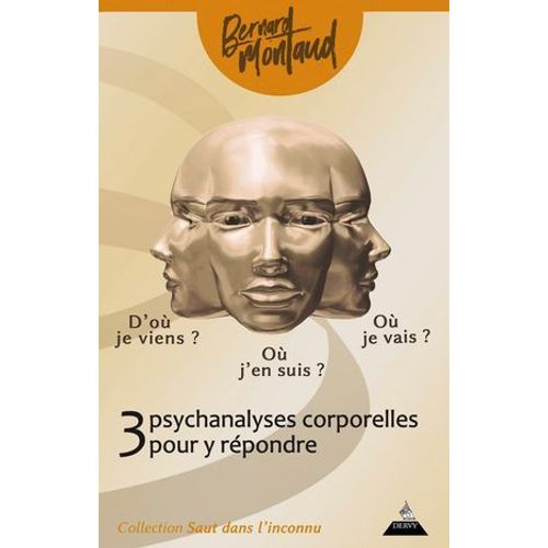 D'où Je Viens ? Où J'en Suis ? Où Je Vais ? - Trois Psychanalyses Corporelles Pour Y Répondre