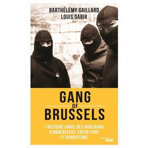 Gang Of Brussels - L'histoire Vraie Des Hooligans D'anderlecht, Entre Foot Et Banditisme