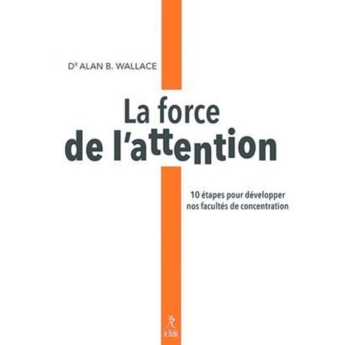La Force De L'attention - 10 Étapes Pour Développer Nos Facultés De Concentration