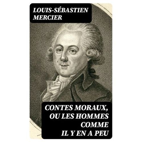 Contes Moraux, Ou Les Hommes Comme Il Y En A Peu