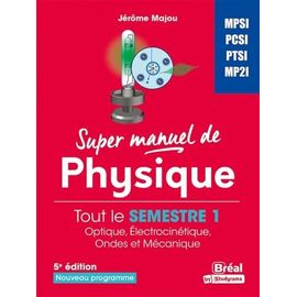 Super Manuel De Physique Semestre 1 - Mpsi-Pcsi-Ptsi-Mp2i
