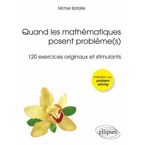 Quand Les Mathématiques Posent Problème(S) - 120 Exercices Originaux Et Stimulants