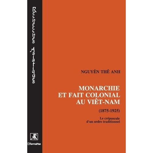 Monarchie Et Fait Colonial Au Viêt-Nam (1975-1925) - Le Crépuscule D'un Ordre Traditionnel