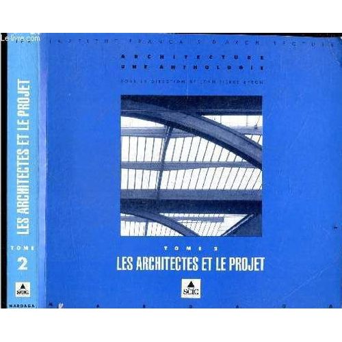 Les Architectes Et Le Projet, Tome 2 - Architecture, Une Anthologie - Les References Architecturales, La Pedagogie De Projet, Le Travail De Projet, La Theorie De La Correction, La Profession D Architecte De L Academie A La Loi Sur L Architecture ...