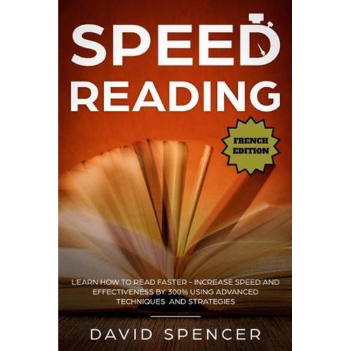Speed Reading: Learn How To Read Faster - Increase Speed And Effectiveness By 300% Using Advanced Techniques And Strategies