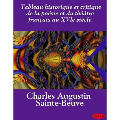 Tableau Historique Et Critique De La Poésie Et Du Théâtre Français Au Xvie Siècle