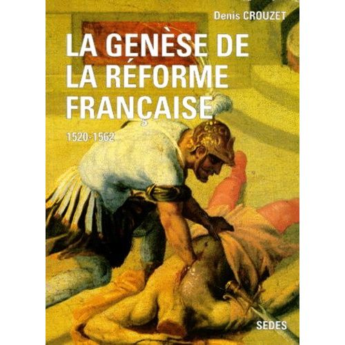 La Genese De La Reforme Francaise 1520-1562