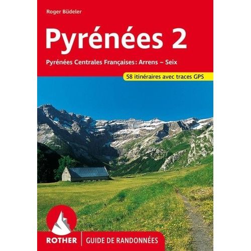 Pyrenées 2 - Pyrénées Centrales Françaises - 58 Randonnées Choisies Dans Les Vallées Et Sur Les Sommets Des Pyrénées Centrales Françaises