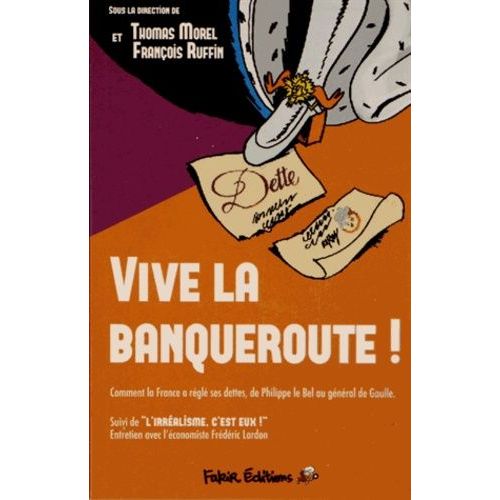 Vive La Banqueroute ! - Comment La France A Réglé Ses Dettes, De Philippe Le Bel Au Général De Gaulle