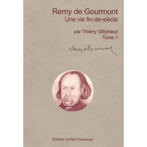 Remy De Gourmont - Tome 1, Une Vie De Fin-De-Siècle