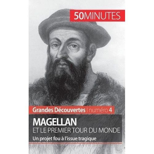 Magellan Et Le Premier Tour Du Monde - Un Projet Fou À L'issue Tragique