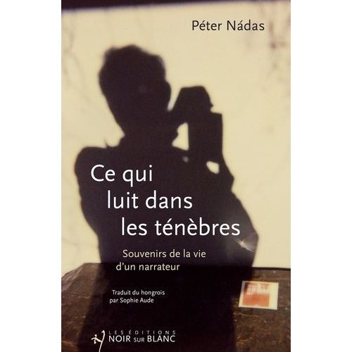 Ce Qui Luit Dans Les Ténèbres - Souvenirs De La Vie D'un Narrateur
