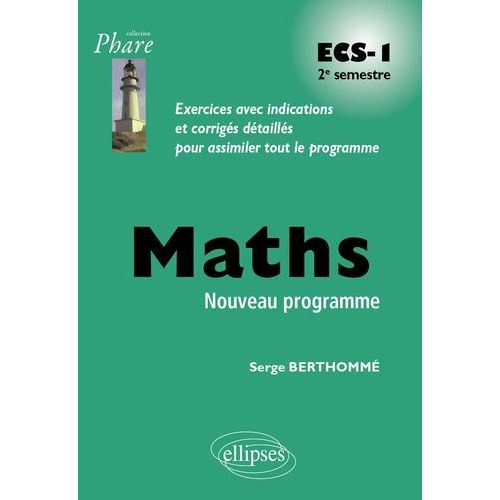 Mathématiques Ecs-1 2e Semestre - Exercices Avec Indications Et Corrigés Détaillés Pour Assimiler Tout Le Programme