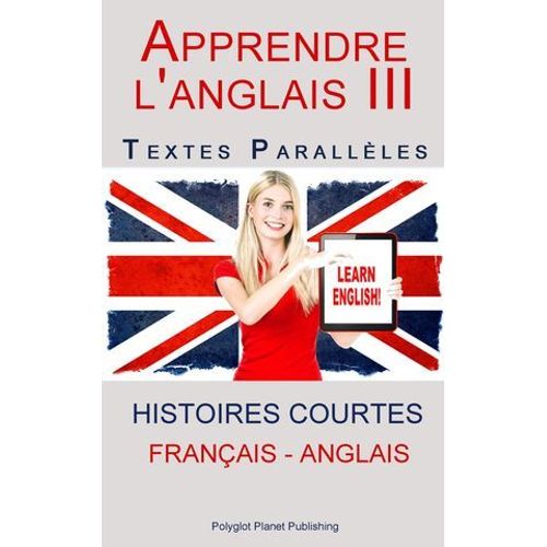 Apprendre L'anglais Iii - Textes Parallèles (Français - Anglais) Histoires Courtes