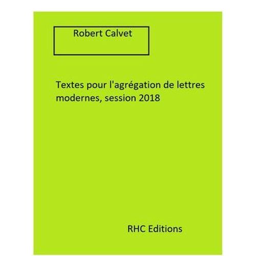 Textes Pour L'agrégation De Lettres Modernes, Session 2019 - Annotés Par Robert Calvet