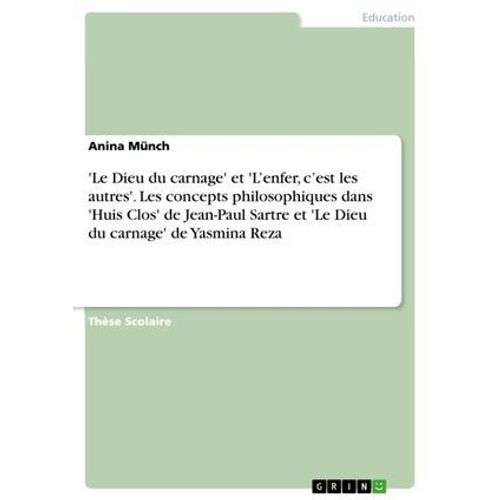 'le Dieu Du Carnage' Et 'l'enfer, C'est Les Autres'. Les Concepts Philosophiques Dans 'huis Clos' De Jean-Paul Sartre Et 'le Dieu Du Carnage' De Yasmina Reza