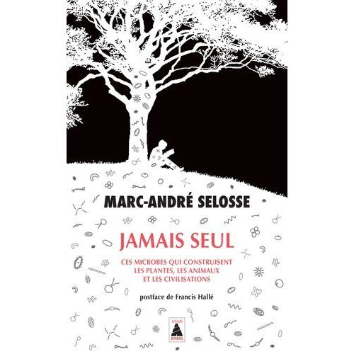 Jamais Seul - Ces Microbes Qui Construisent Les Plantes, Les Animaux Et Les Civilisations