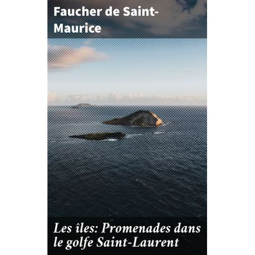 Les Îles: Promenades Dans Le Golfe Saint-Laurent