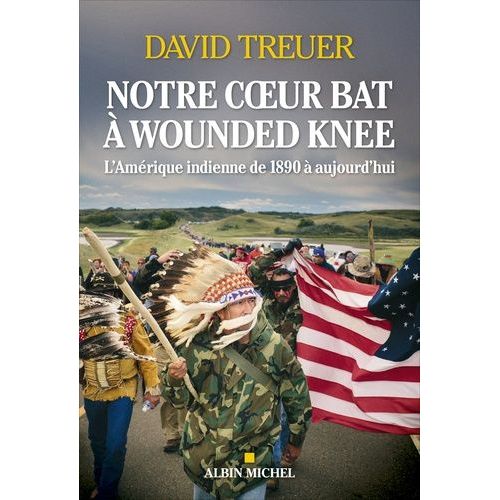 Notre Coeur Bat À Wounded Knee - L'amérique Indienne De 1890 À Nos Jours