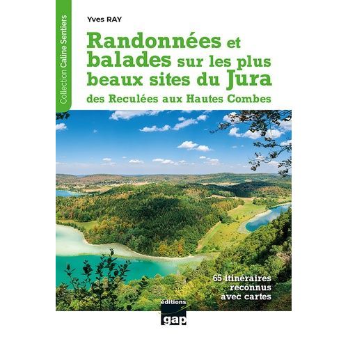 Randonnées Et Balades Sur Les Plus Beaux Sites Du Jura, Des Reculées Aux Hautes Combes - 65 Itinéraires Reconnus Avec Cartes