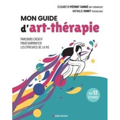 Mon Guide D'art-Thérapie - Parcours Créatif Pour Surmonter Les Épreuves De La Vie En 12 Étapes