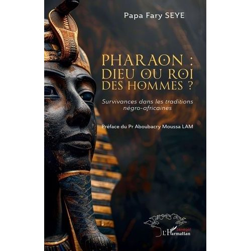 Pharaon : Dieu Ou Roi Des Hommes ? - Survivances Dans Les Traditions Négro-Africaines