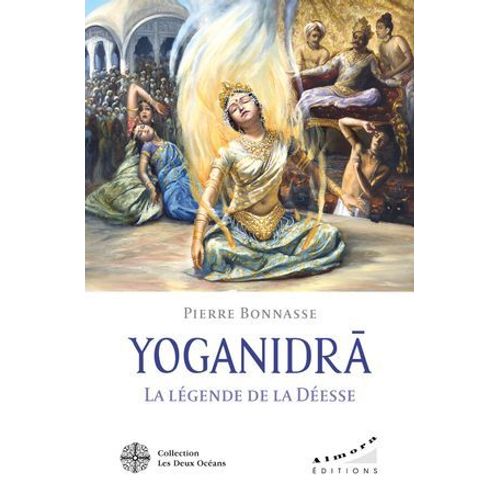 Yoganidrâ - La Légende De La Déesse - Le Pèlerinage Vers La Conscience Et La Joie D'être