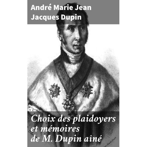 Choix Des Plaidoyers Et Mémoires De M. Dupin Aîné