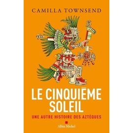 Le Cinquième Soleil - Une Autre Histoire Des Aztèques