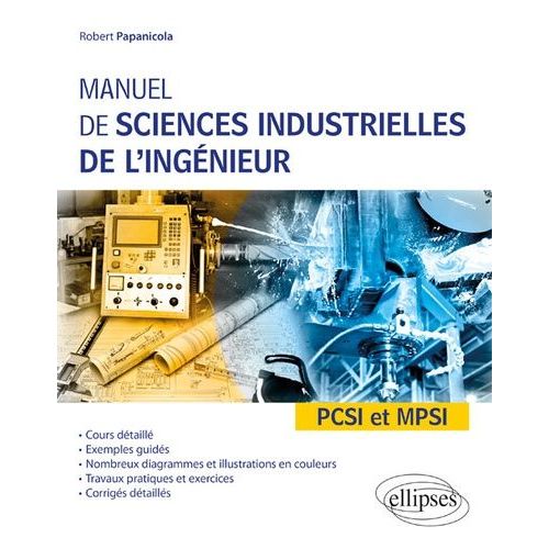 Manuel De Sciences Industrielles De L'ingénieur Pcsi Et Mpsi - Cours Détaillé, Exemples Guidés Et Travaux Dirigés Corrigés