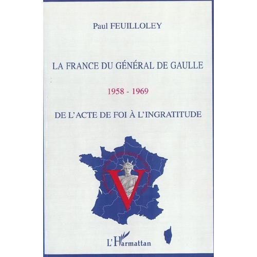 La France Du Général De Gaulle : 1958-1969 - De L'acte De Foi À L'ingratitude
