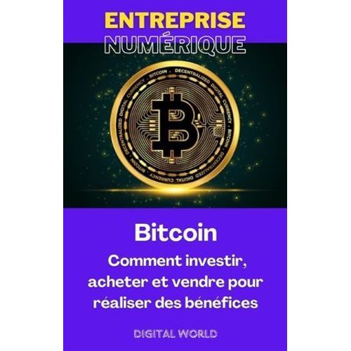 Bitcoin - Comment Investir, Acheter Et Vendre Pour Réaliser Des Bénéfices