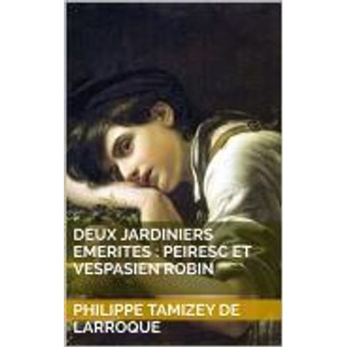 Deux Jardiniers Emerites : Peiresc Et Vespasien Robin