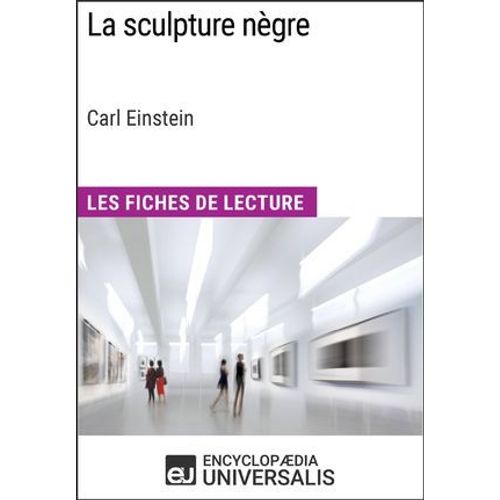 La Sculpture Nègre De Carl Einstein (Les Fiches De Lecture D'universalis)