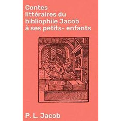 Contes Littéraires Du Bibliophile Jacob À Ses Petits-Enfants