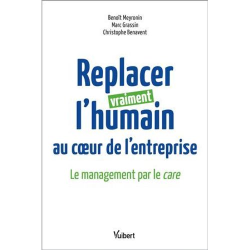 Replacer Vraiment L'humain Au Coeur De L'entreprise : Le Management Par Le Care