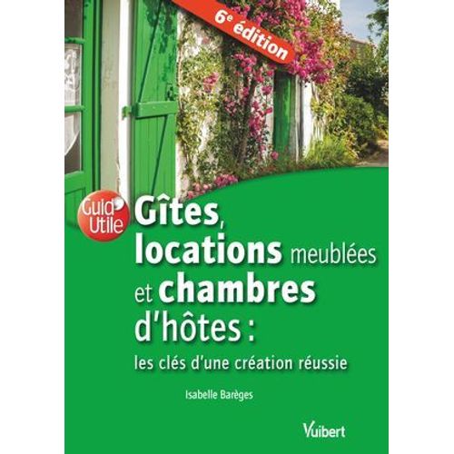Gîtes, Locations Meublées Et Chambres D'hôtes : Les Clés D'une Création Réussie