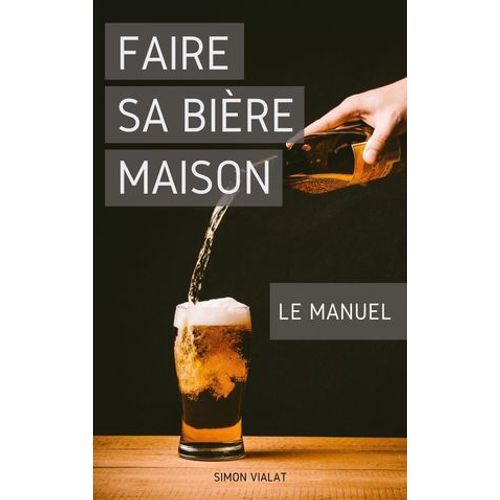 Faire Sa Bière Maison : Le Manuel