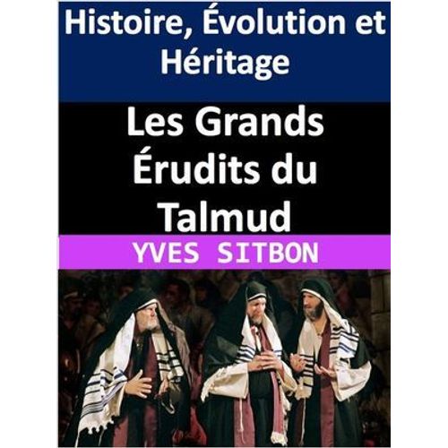 Les Grands Érudits Du Talmud : Histoire, Évolution Et Héritage