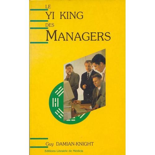 Le Yi King Des Managers - Stratégie De Gestion Efficace Basée Sur L'ancien Oracle Chinois