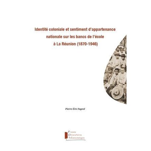Identité Coloniale Et Sentiment D'appartenance Nationale Sur Les Bancs De L'école À La Réunion (1870-1946)