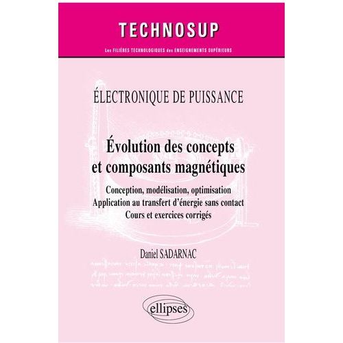 Evolution Des Concepts Et Composants Magnétiques - Conception, Modélisation, Optimisation, Application Au Transfert D?Énergie Sans Contact - Cours Et Exercices Corrigés