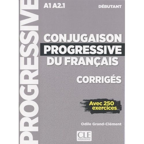 Conjugaison Progressive Du Français Débutant A1 A2.1 - Corrigés Avec 250 Exercices