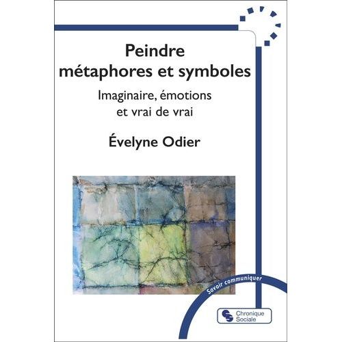 Peindre, Métaphore Et Symboles - Imaginaire, Émotions Et Vrai De Vrai
