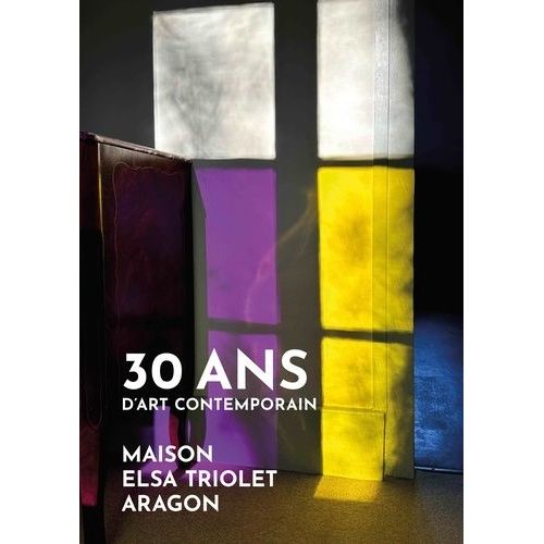 30 Ans D'art Contemporain - Maison Elsa Triolet-Aragon