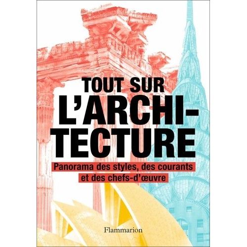 Tout Sur L'architecture - Panorama Des Styles, Des Courants Et Des Chefs-D'oeuvre
