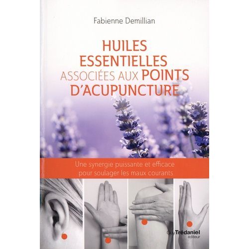 Huiles Essentielles Associées Aux Points D'acupuncture - Une Synergie Puissante Et Efficace Pour Soulager Les Maux Courants