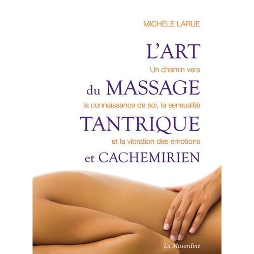 L'art Du Massage Tantrique Et Cachemirien - Un Chemin Vers La Connaissance De Soi, La Sensualité Et La Vibration Des Émotions