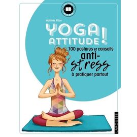 Yoga Attitude ! - 100 Postures Et Conseils Anti-Stress À